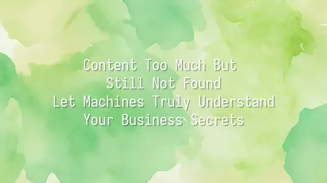 Content Too Much But Still Not Found? Let Machines Truly Understand Your Business Secrets