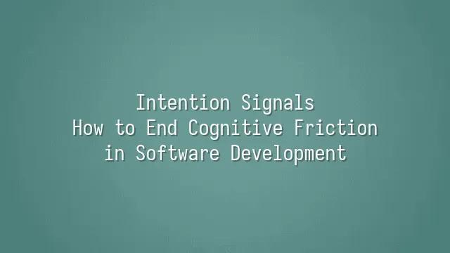 Intention Signals: How to End Cognitive Friction in Software Development