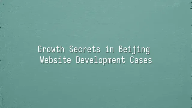 Growth Secrets in Beijing Website Development Cases