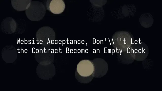 Website Acceptance, Don't Let the Contract Become an Empty Check