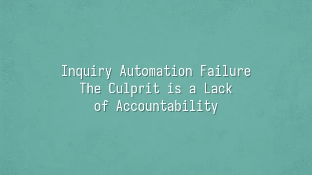 Inquiry Automation Failure: The Culprit is a Lack of Accountability