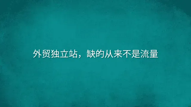 外贸独立站，缺的从来不是流量