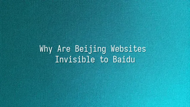 Why Are Beijing Websites Invisible to Baidu?