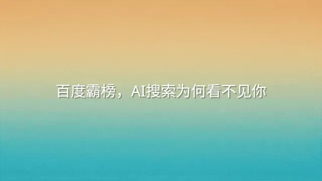 百度霸榜，AI搜索为何看不见你