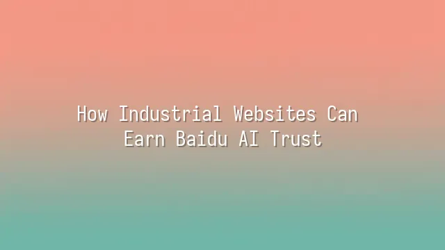 How Industrial Websites Can Earn Baidu AI Trust