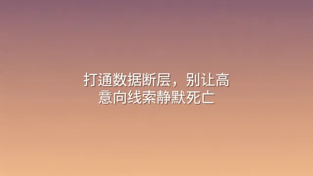 打通数据断层，别让高意向线索静默死亡