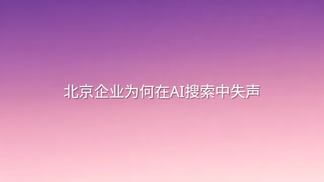 北京企业为何在AI搜索中失声