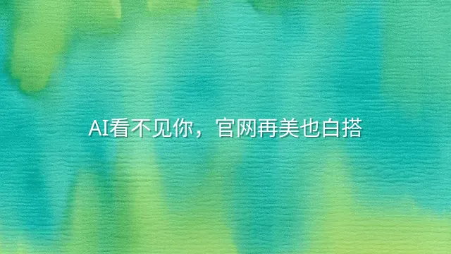 AI看不见你，官网再美也白搭