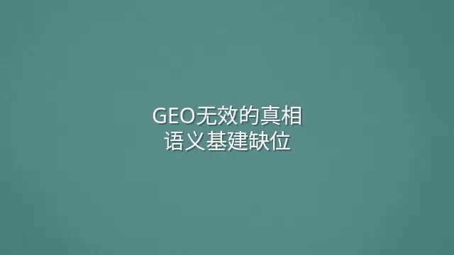 GEO无效的真相：语义基建缺位