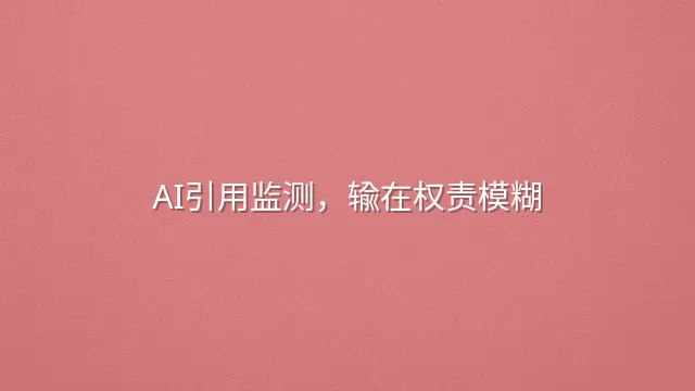 AI引用监测，输在权责模糊