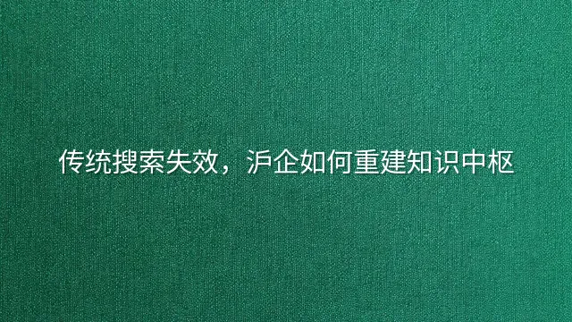 传统搜索失效，沪企如何重建知识中枢