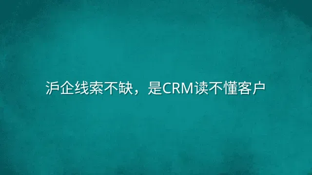沪企线索不缺，是CRM读不懂客户