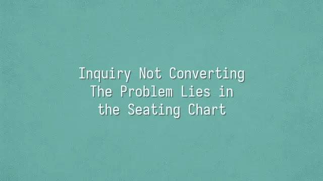 Inquiry Not Converting? The Problem Lies in the Seating Chart